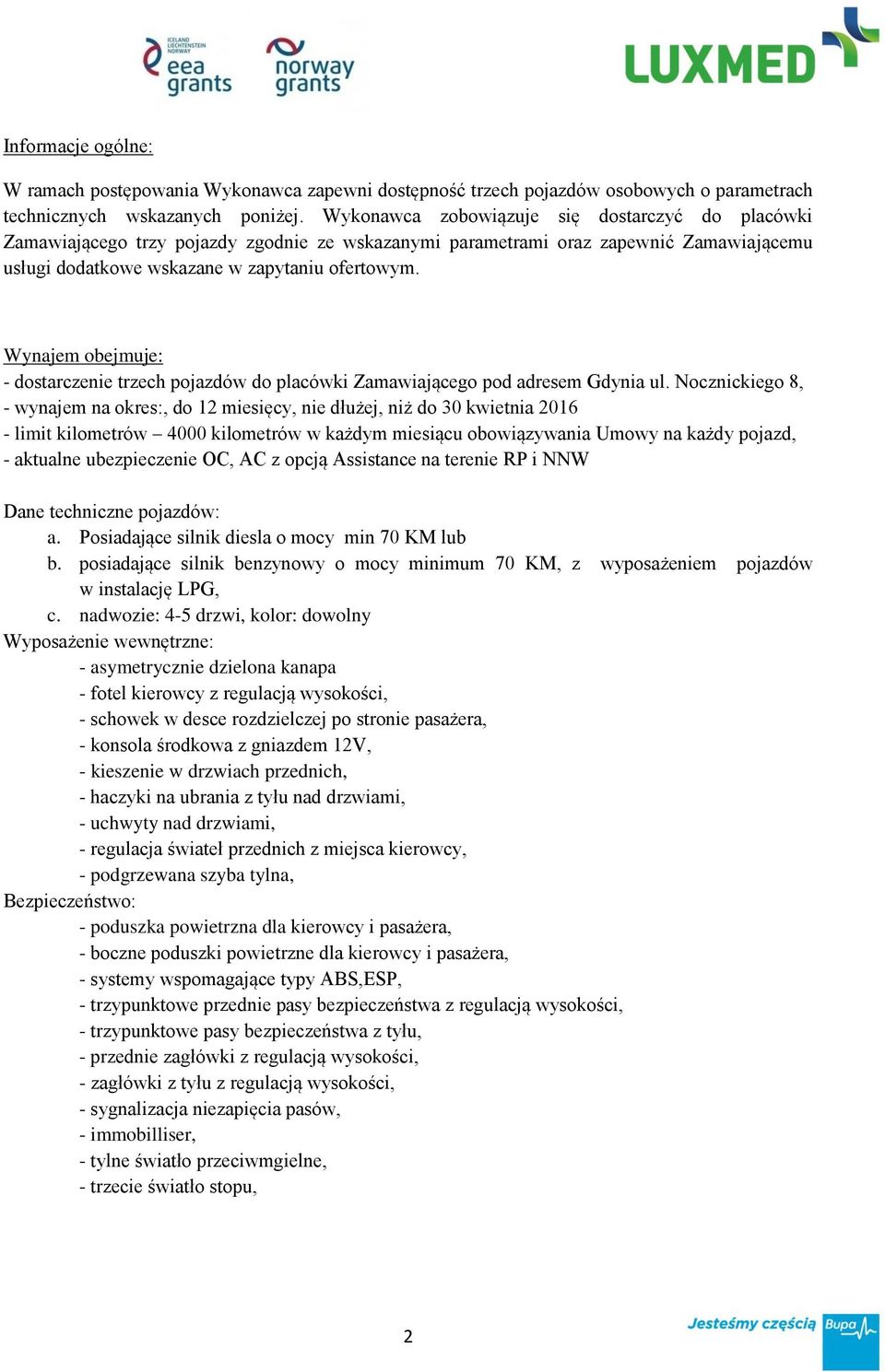 Wynajem obejmuje: - dostarczenie trzech pojazdów do placówki Zamawiającego pod adresem Gdynia ul.