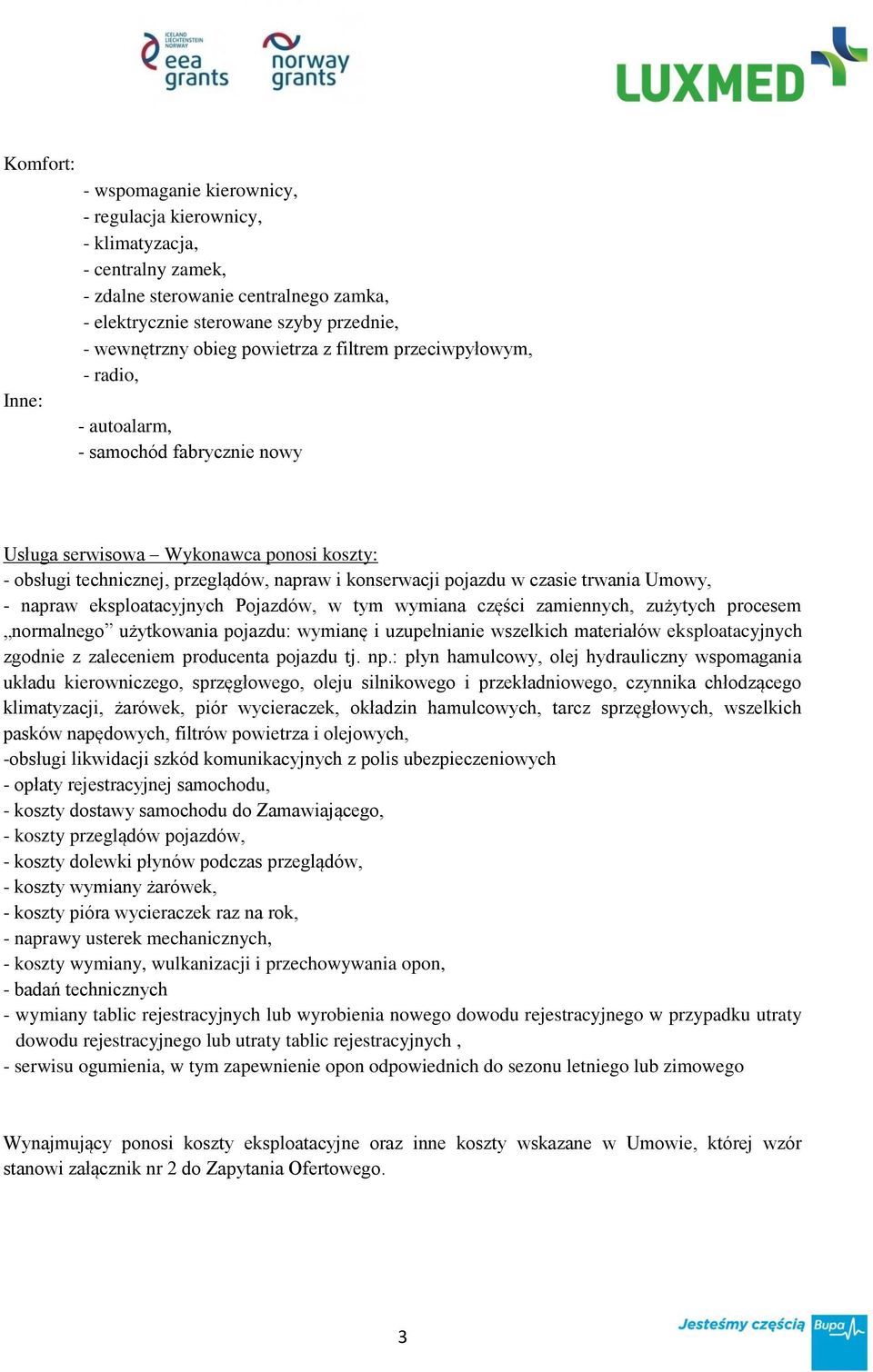 trwania Umowy, - napraw eksploatacyjnych Pojazdów, w tym wymiana części zamiennych, zużytych procesem normalnego użytkowania pojazdu: wymianę i uzupełnianie wszelkich materiałów eksploatacyjnych