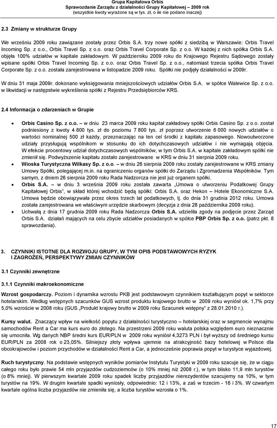 z o.o., natomiast trzecia spółka Orbis Travel Corporate Sp. z o.o. została zarejestrowana w listopadzie 2009 roku. Spółki nie podjęły działalności w 2009r. W dniu 31 maja 2009r.