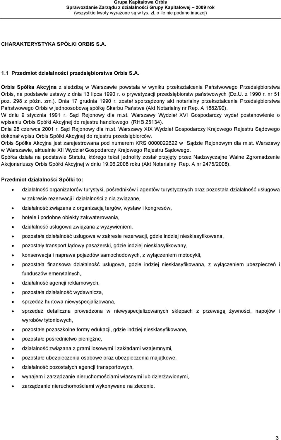został sporządzony akt notarialny przekształcenia Przedsiębiorstwa Państwowego Orbis w jednoosobową spółkę Skarbu Państwa (Akt Notarialny nr Rep. A 1882/90). W dniu 9 stycznia 1991 r.