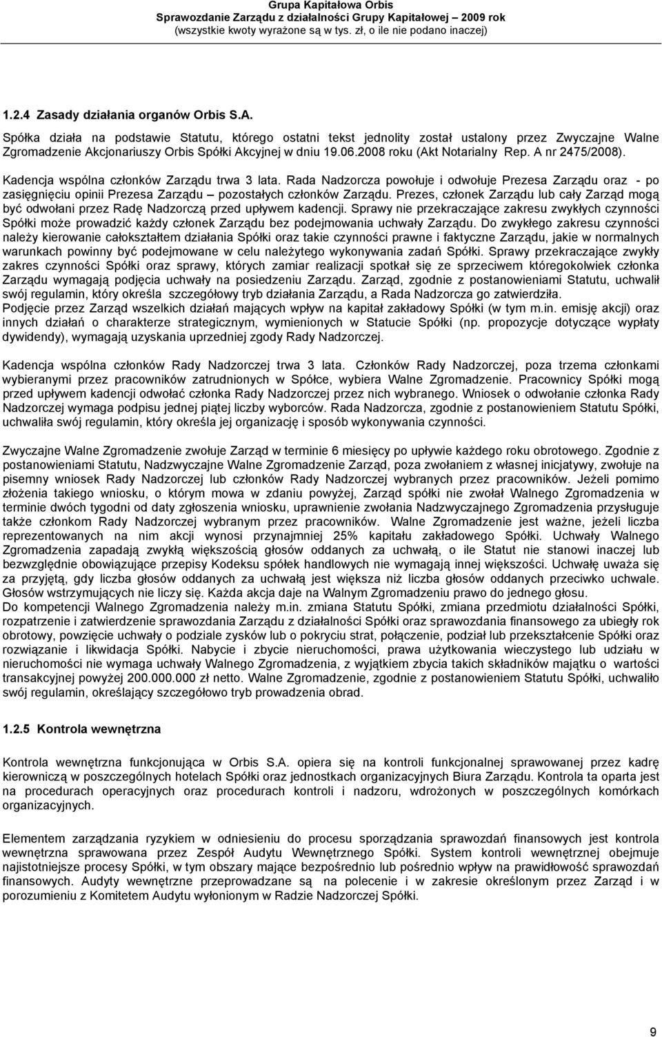A nr 2475/2008). Kadencja wspólna członków Zarządu trwa 3 lata. Rada Nadzorcza powołuje i odwołuje Prezesa Zarządu oraz - po zasięgnięciu opinii Prezesa Zarządu pozostałych członków Zarządu.
