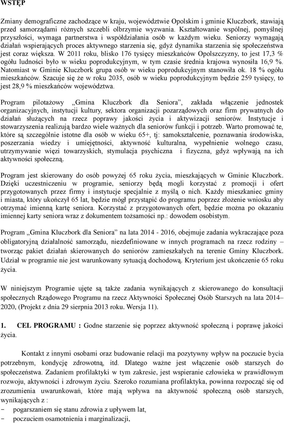 Seniorzy wymagają działań wspierających proces aktywnego starzenia się, gdyż dynamika starzenia się społeczeństwa jest coraz większa.