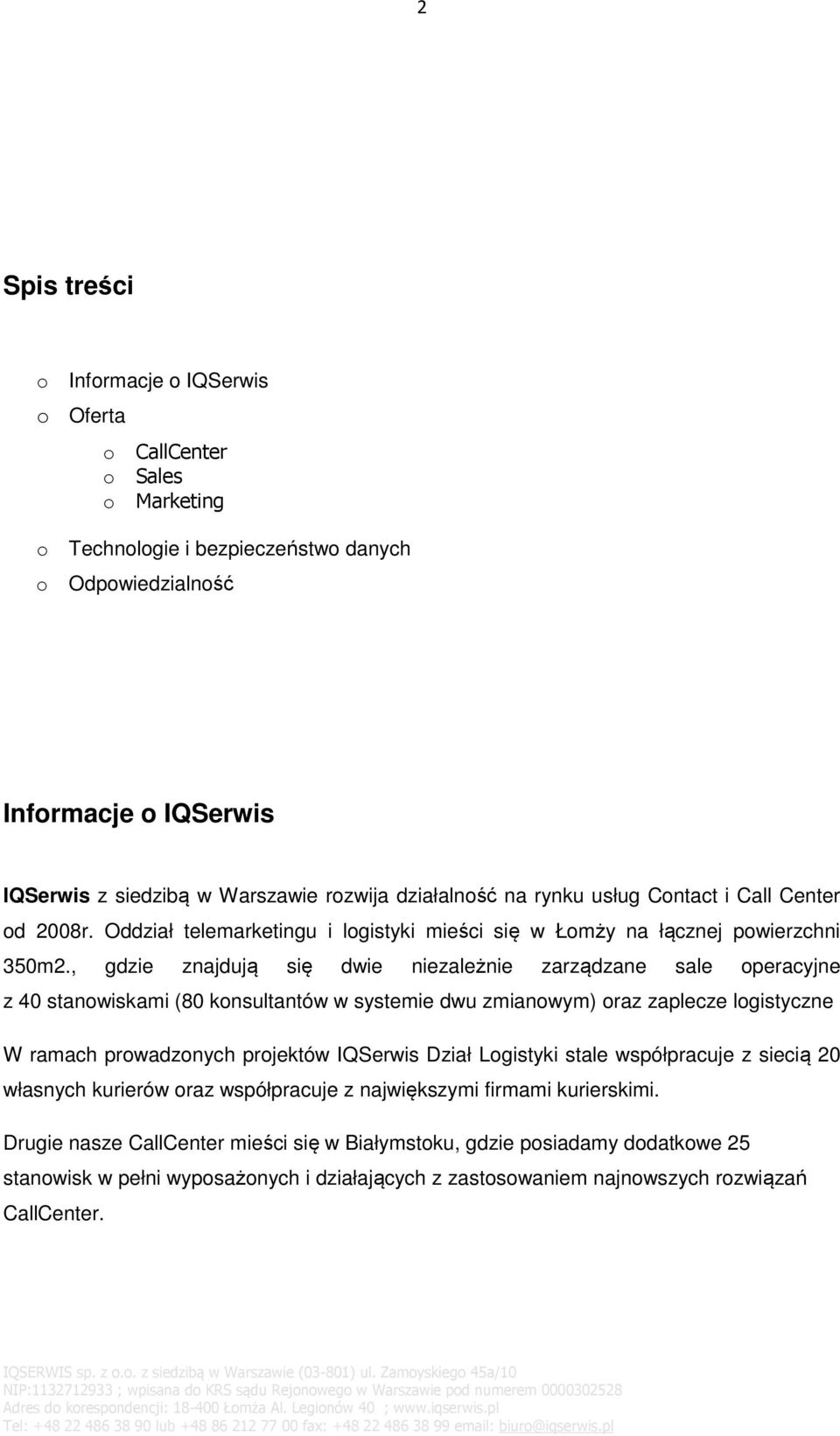 , gdzie znajdują się dwie niezależnie zarządzane sale operacyjne z 40 stanowiskami (80 konsultantów w systemie dwu zmianowym) oraz zaplecze logistyczne W ramach prowadzonych projektów IQSerwis Dział