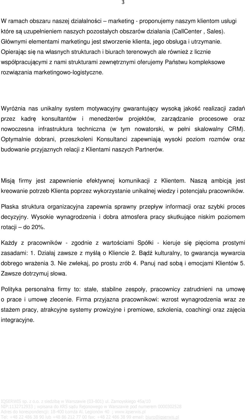 Opierając się na własnych strukturach i biurach terenowych ale również z licznie współpracującymi z nami strukturami zewnętrznymi oferujemy Państwu kompleksowe rozwiązania marketingowo-logistyczne.