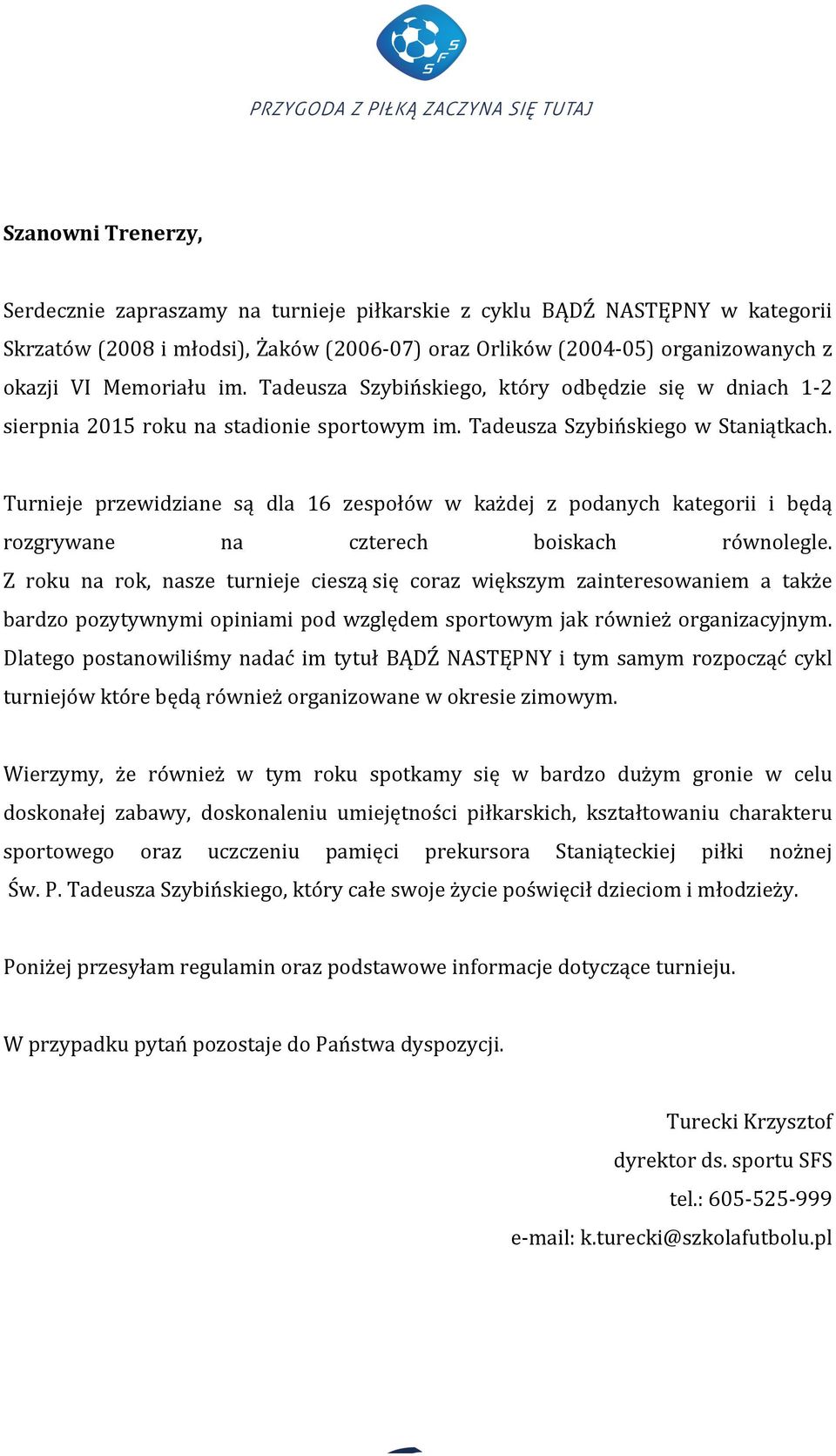 Turnieje przewidziane są dla 16 zespołów w każdej z podanych kategorii i będą rozgrywane na czterech boiskach równolegle.