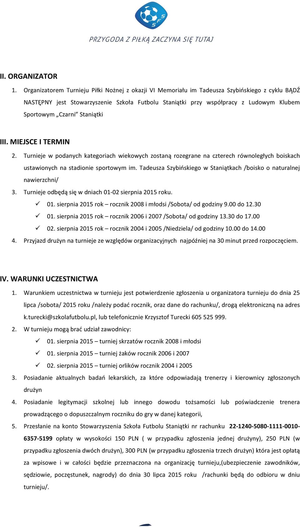 Staniątki III. MIEJSCE I TERMIN 2. Turnieje w podanych kategoriach wiekowych zostaną rozegrane na czterech równoległych boiskach ustawionych na stadionie sportowym im.