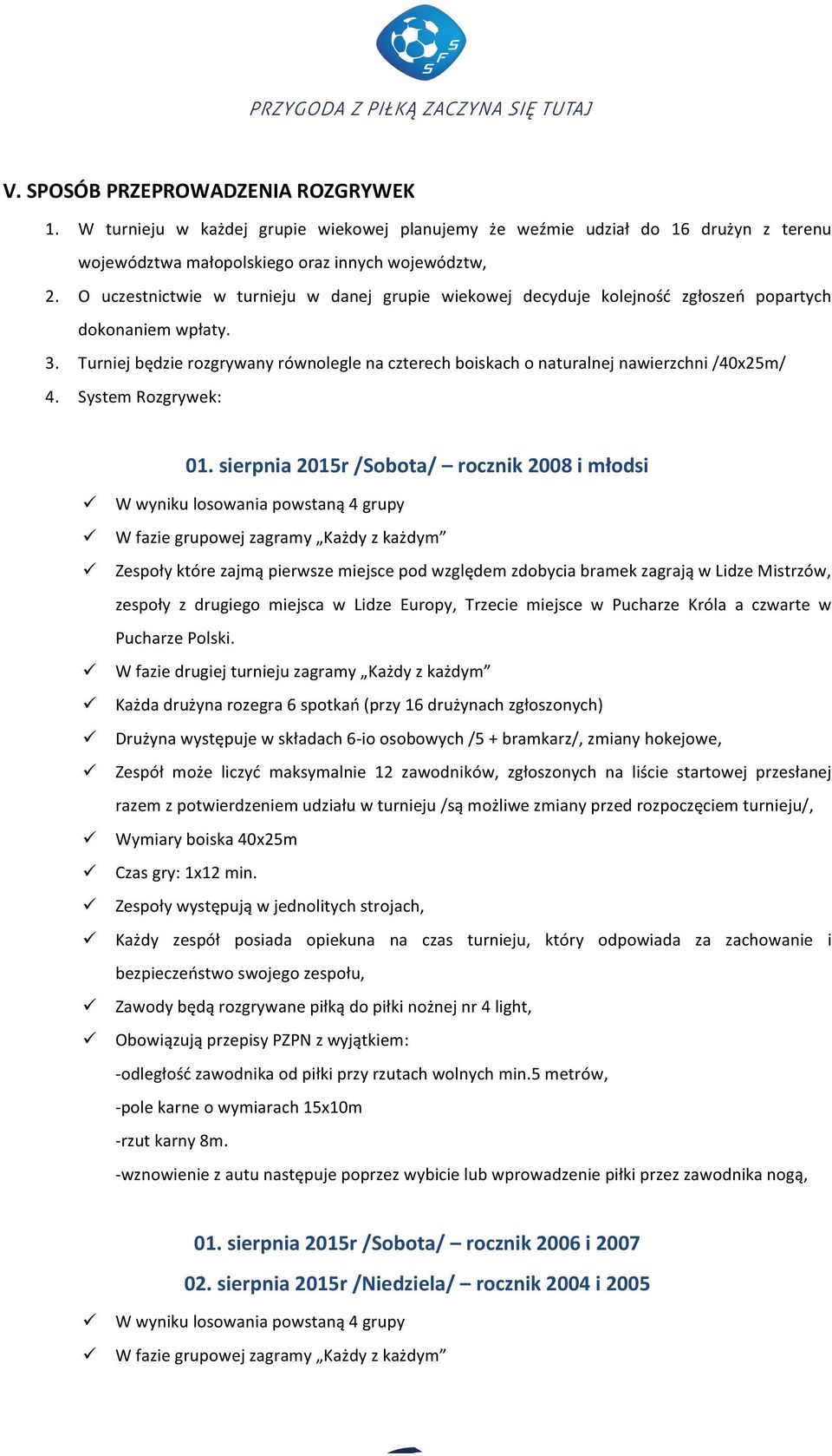 Turniej będzie rozgrywany równolegle na czterech boiskach o naturalnej nawierzchni /40x25m/ 4. System Rozgrywek: 01.