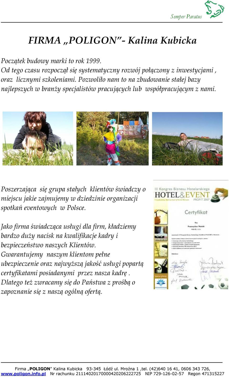 Poszerzająca się grupa stałych klientów świadczy o miejscu jakie zajmujemy w dziedzinie organizacji spotkań eventowych w Polsce.