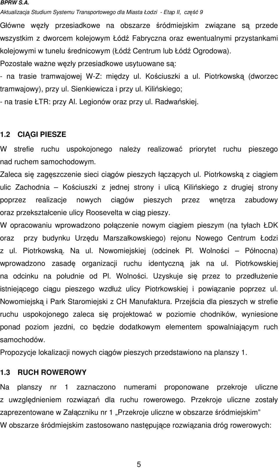 ewentualnymi przystankami kolejowymi w tunelu średnicowym (Łódź Centrum lub Łódź Ogrodowa). Pozostałe waŝne węzły przesiadkowe usytuowane są: - na trasie tramwajowej W-Z: między ul. Kościuszki a ul.