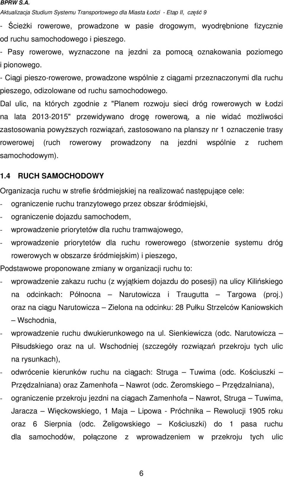 - Ciągi pieszo-rowerowe, prowadzone wspólnie z ciągami przeznaczonymi dla ruchu pieszego, odizolowane od ruchu samochodowego.