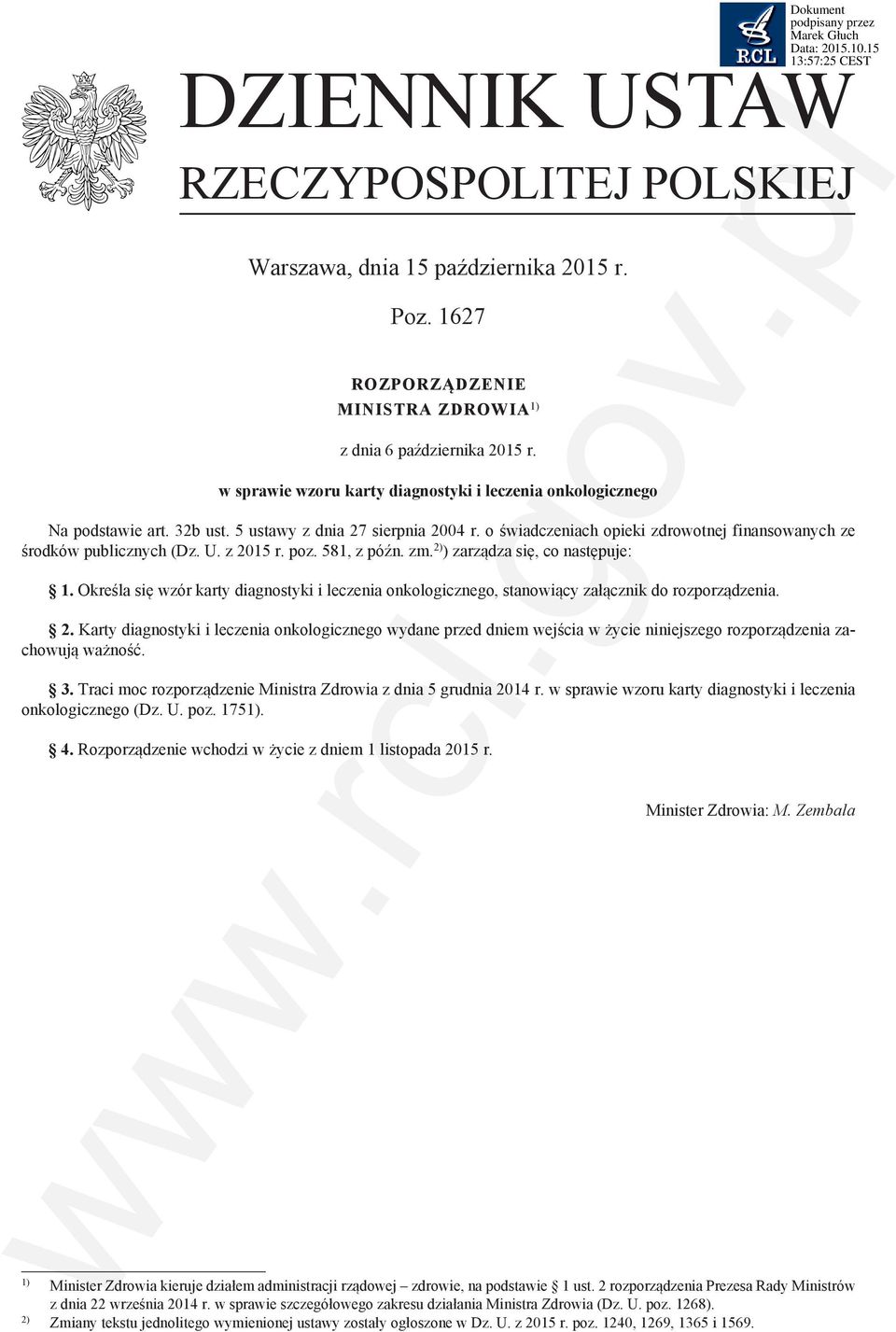 U. z 2015 r. poz. 581, z późn. zm. 2) ) zarządza się, co następuje: 1. Określa się wzór karty diagnostyki i leczenia onkologicznego, stanowiący załącznik do rozporządzenia. 2. Karty diagnostyki i leczenia onkologicznego wydane przed dniem wejścia w życie niniejszego rozporządzenia zachowują ważność.