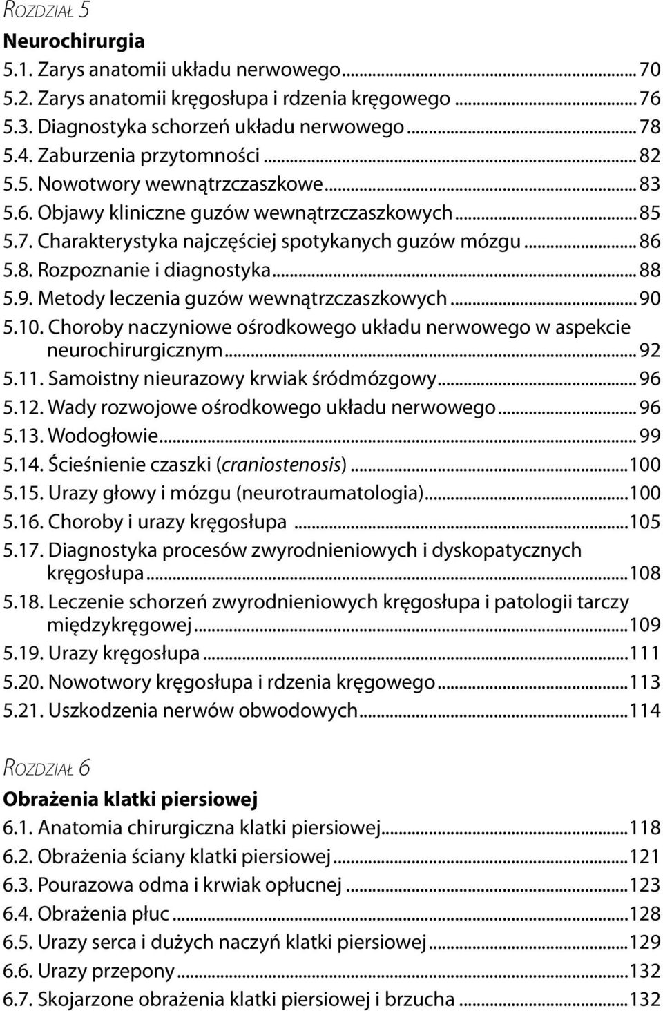 .. 88 5.9. Metody leczenia guzów wewnątrzczaszkowych... 90 5.10. Choroby naczyniowe ośrodkowego układu nerwowego w aspekcie neurochirurgicznym... 92 5.11. Samoistny nieurazowy krwiak śródmózgowy.