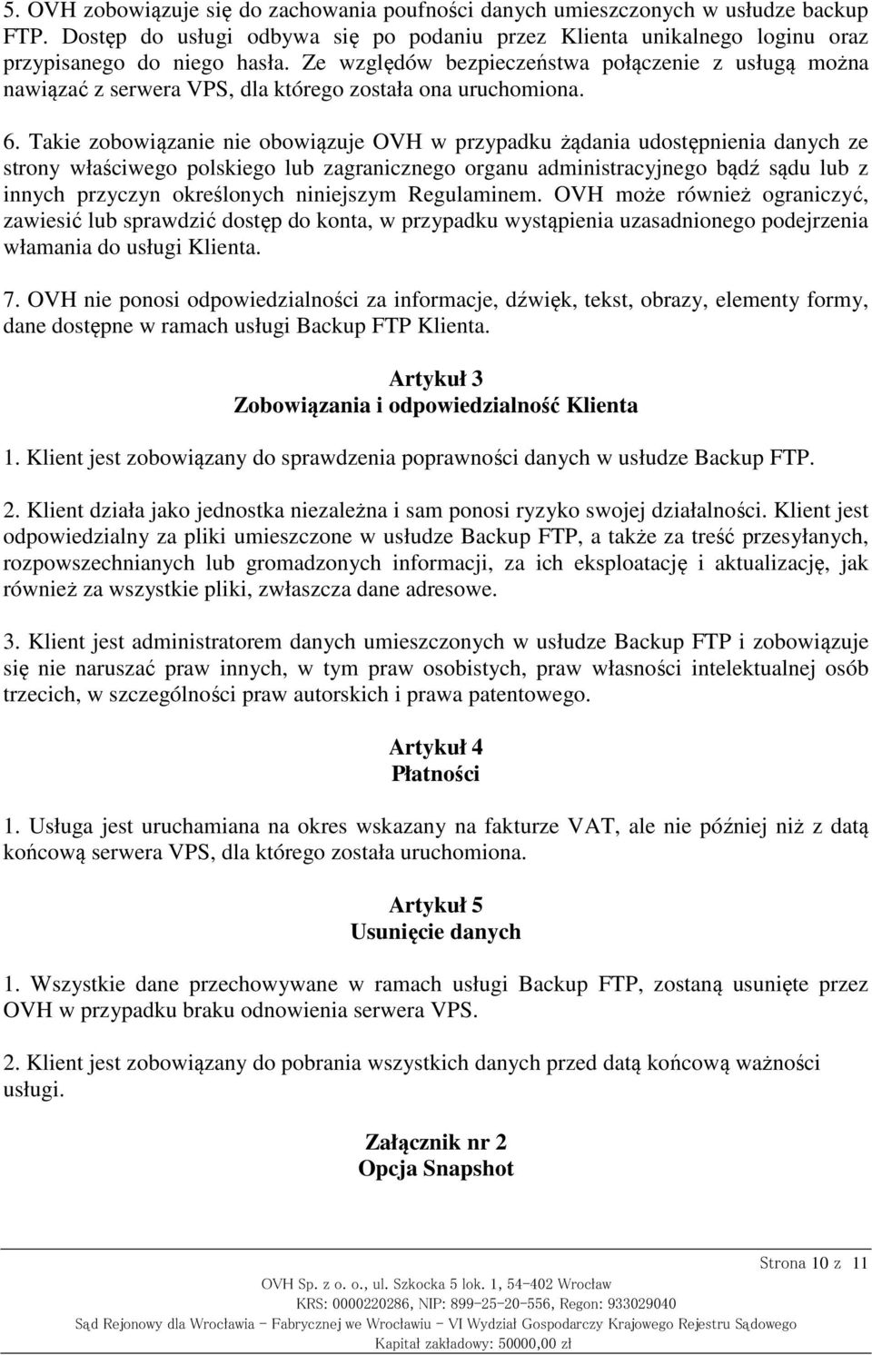 Takie zobowiązanie nie obowiązuje OVH w przypadku żądania udostępnienia danych ze strony właściwego polskiego lub zagranicznego organu administracyjnego bądź sądu lub z innych przyczyn określonych