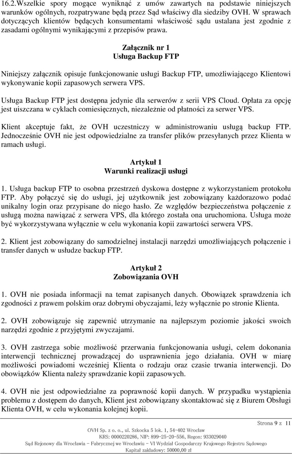 Załącznik nr 1 Usługa Backup FTP Niniejszy załącznik opisuje funkcjonowanie usługi Backup FTP, umożliwiającego Klientowi wykonywanie kopii zapasowych serwera VPS.