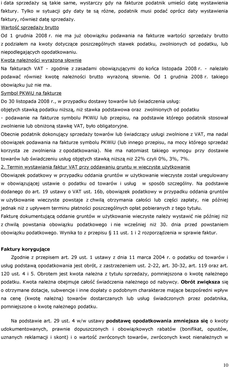 nie ma już obowiązku podawania na fakturze wartości sprzedaży brutto z podziałem na kwoty dotyczące poszczególnych stawek podatku, zwolnionych od podatku, lub niepodlegających opodatkowaniu.