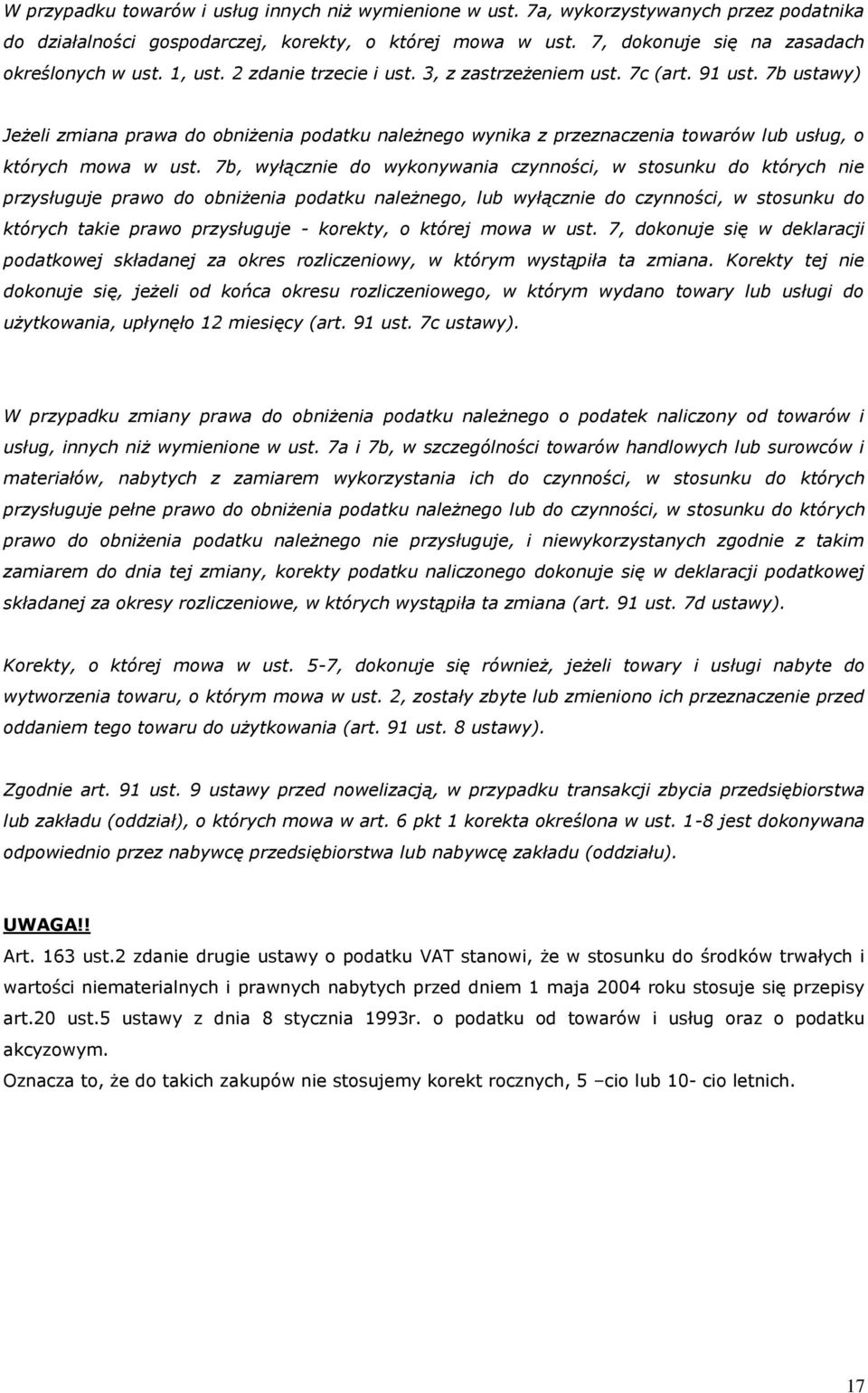 7b, wyłącznie do wykonywania czynności, w stosunku do których nie przysługuje prawo do obniżenia podatku należnego, lub wyłącznie do czynności, w stosunku do których takie prawo przysługuje -