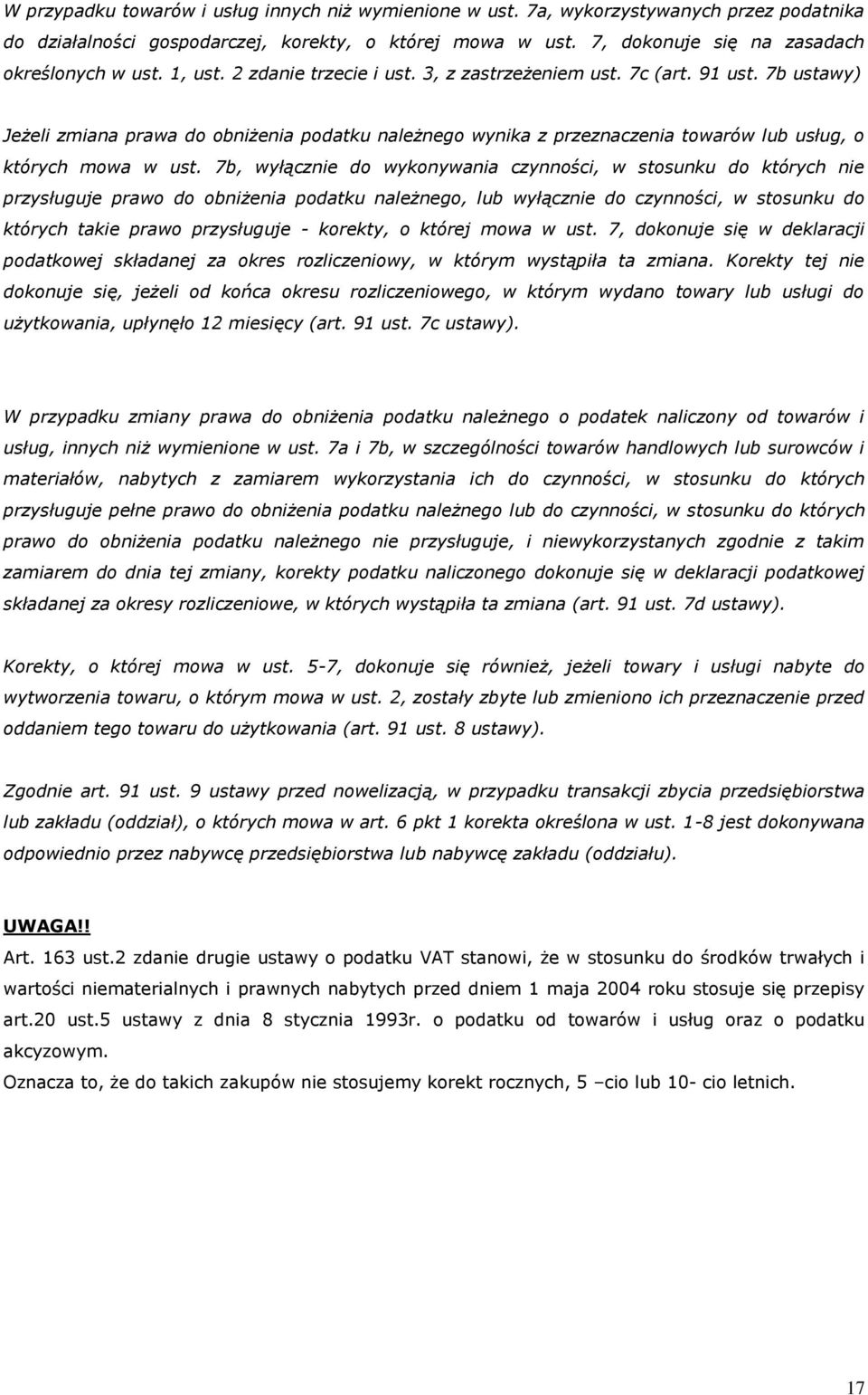 7b, wyłącznie do wykonywania czynności, w stosunku do których nie przysługuje prawo do obniżenia podatku należnego, lub wyłącznie do czynności, w stosunku do których takie prawo przysługuje -