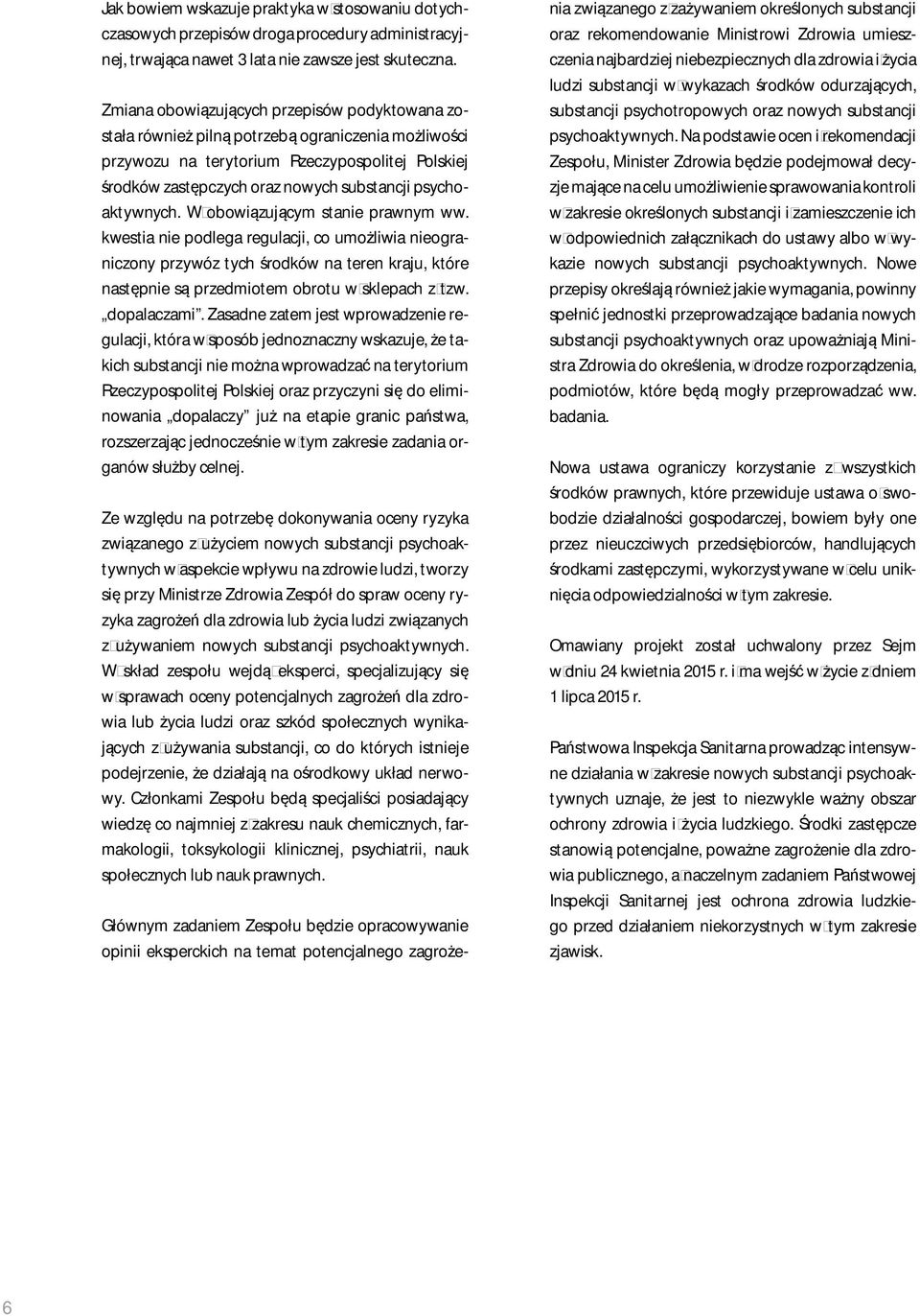 psychoaktywnych. Wobowiązującym stanie prawnym ww. kwestia nie podlega regulacji, co umożliwia nieograniczony przywóz tych środków na teren kraju, które następnie są przedmiotem obrotu wsklepach ztzw.