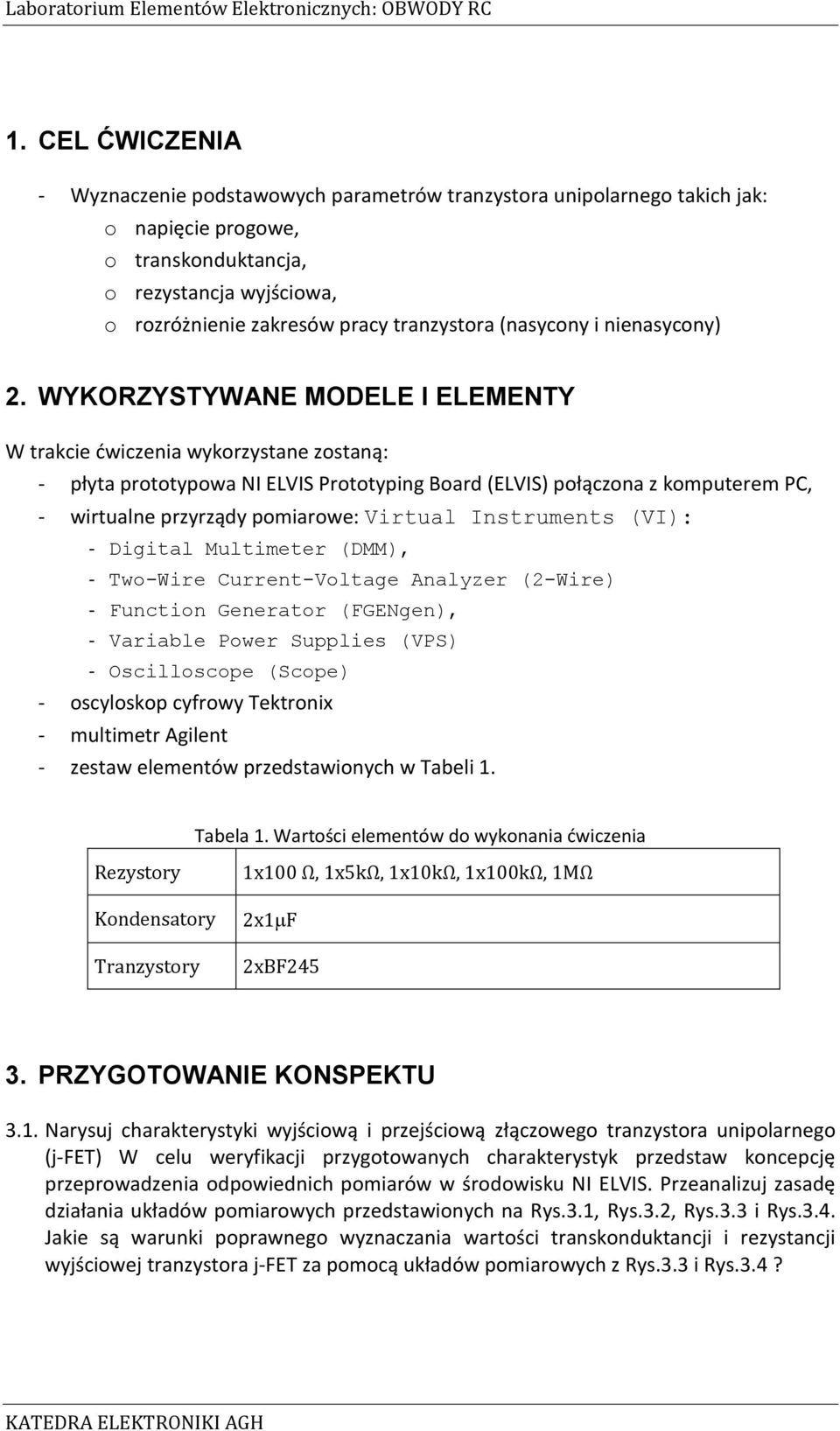 WYKORZYSTYWANE MODELE I ELEMENTY W trakcie ćwiczenia wykorzystane zostaną: płyta prototypowa NI ELIS Prototyping Board (ELIS) połączona z komputerem PC, wirtualne przyrządy pomiarowe: irtual