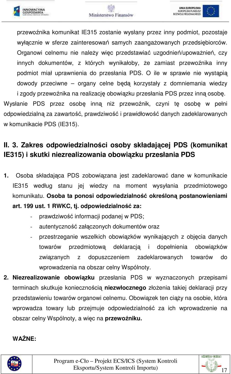 O ile w sprawie nie wystąpią dowody przeciwne organy celne będą korzystały z domniemania wiedzy i zgody przewoźnika na realizację obowiązku przesłania PDS przez inną osobę.