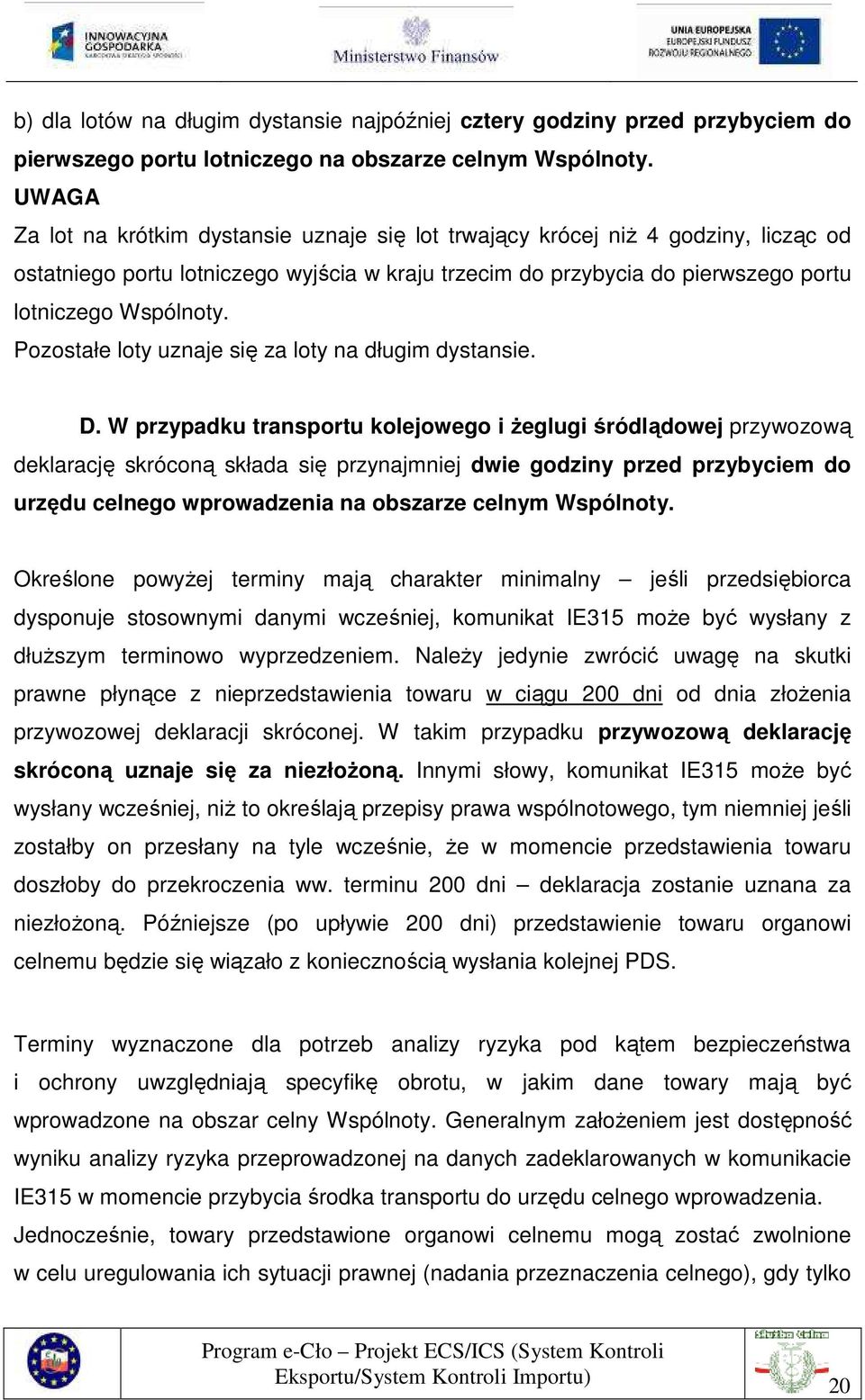 Pozostałe loty uznaje się za loty na długim dystansie. D.