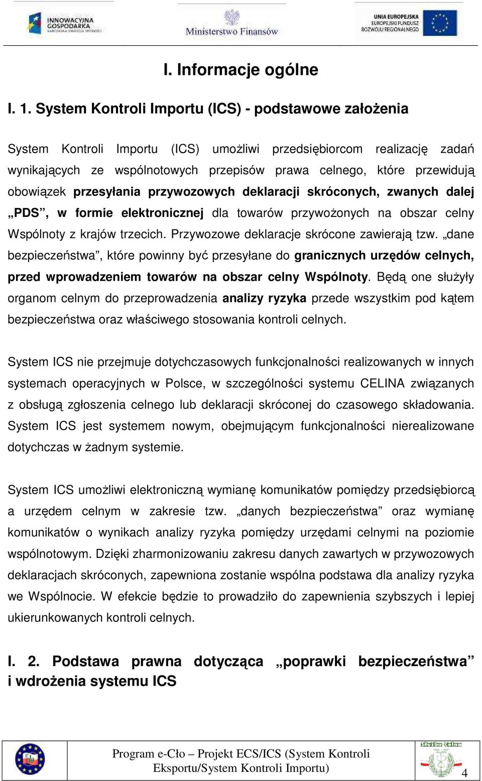 obowiązek przesyłania przywozowych deklaracji skróconych, zwanych dalej PDS, w formie elektronicznej dla towarów przywoŝonych na obszar celny Wspólnoty z krajów trzecich.