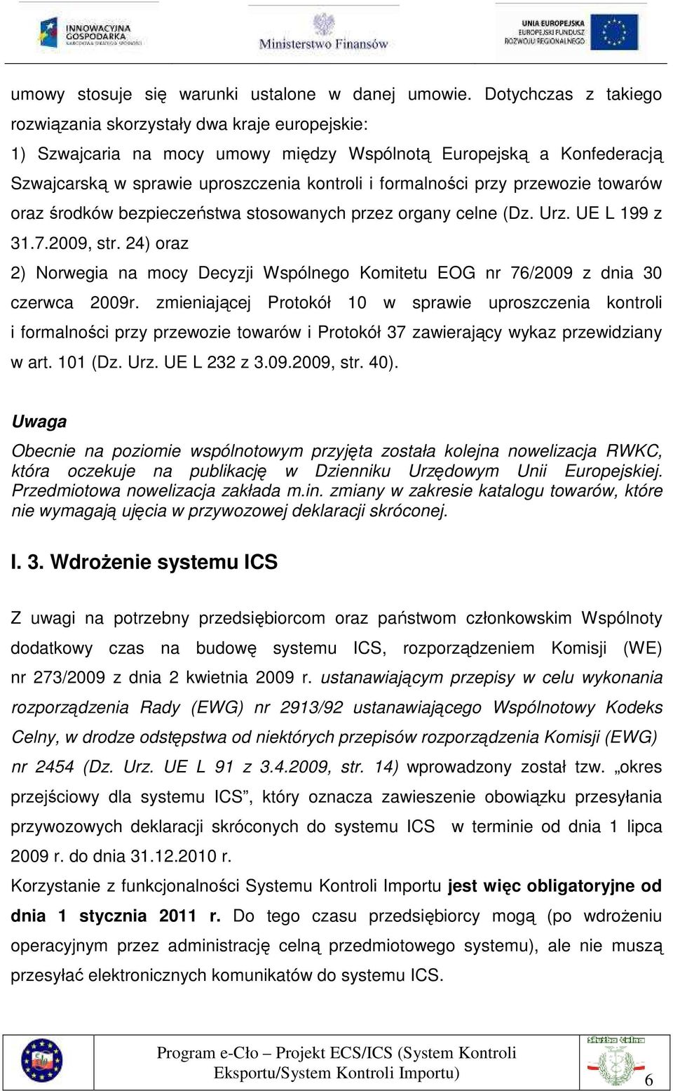 przy przewozie towarów oraz środków bezpieczeństwa stosowanych przez organy celne (Dz. Urz. UE L 199 z 31.7.2009, str.