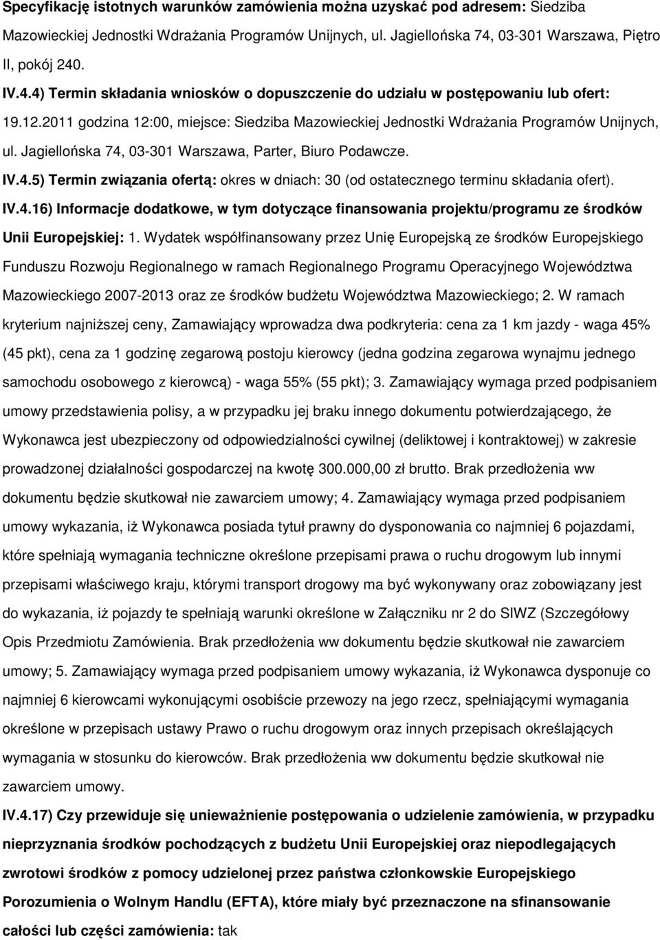 2011 gdzina 12:00, miejsce: Siedziba Mazwieckiej Jednstki WdraŜania Prgramów Unijnych, ul. Jagiellńska 74, 03-301 Warszawa, Parter, Biur Pdawcze. IV.4.5) Termin związania fertą: kres w dniach: 30 (d stateczneg terminu składania fert).