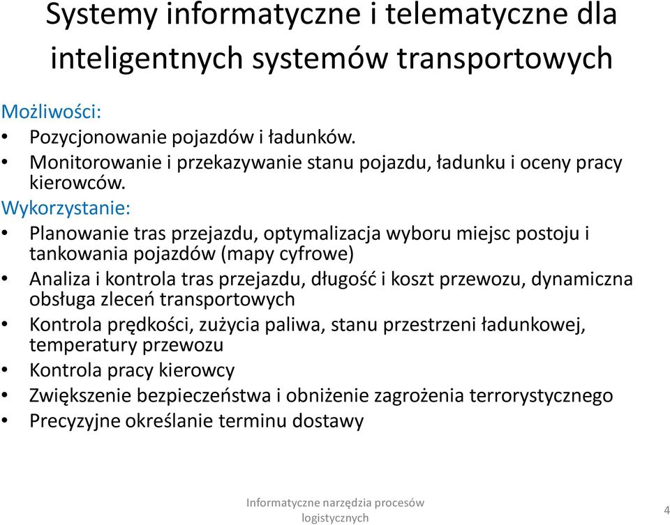 Wykorzystanie: Planowanie tras przejazdu, optymalizacja wyboru miejsc postoju i tankowania pojazdów (mapy cyfrowe) Analiza i kontrola tras przejazdu, długość i