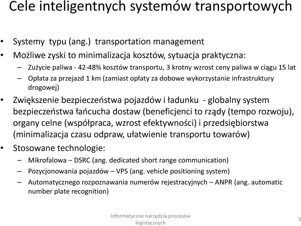 (zamiast opłaty za dobowe wykorzystanie infrastruktury drogowej) Zwiększenie bezpieczeństwa pojazdów i ładunku - globalny system bezpieczeństwa łańcucha dostaw (beneficjenci to rządy (tempo rozwoju),