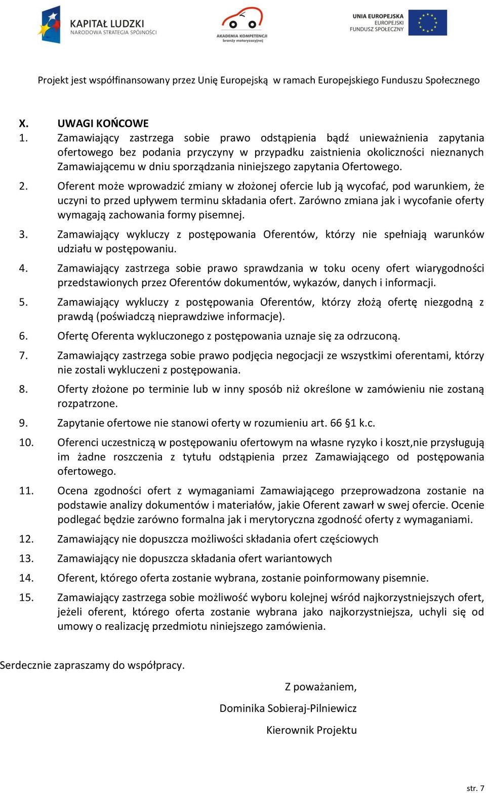 niniejszego zapytania Ofertowego. 2. Oferent może wprowadzić zmiany w złożonej ofercie lub ją wycofać, pod warunkiem, że uczyni to przed upływem terminu składania ofert.