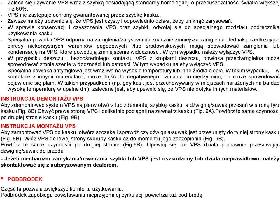 - W sprawie konserwacji i czyszczenia VPS oraz szybki, odwołaj się do specjalnego rozdziału podręcznika użytkowania kasku - Specjalna powłoka VPS odporna na zamglenia/zarysowania znacznie zmniejsza
