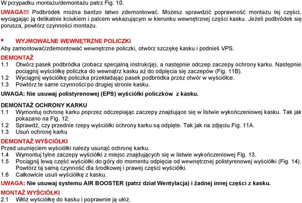 WYJMOWALNE WEWNĘTRZNE POLICZKI Aby zamontować/zdemontować wewnętrzne policzki, otwórz szczękę kasku i podnieś VPS. DEMONTAŻ 1.