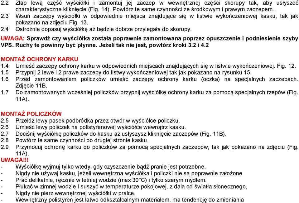 4 Ostrożnie dopasuj wyściółkę aż będzie dobrze przylegała do skorupy. UWAGA: Sprawdź czy wyściółka została poprawnie zamontowana poprzez opuszczenie i podniesienie szyby VPS.