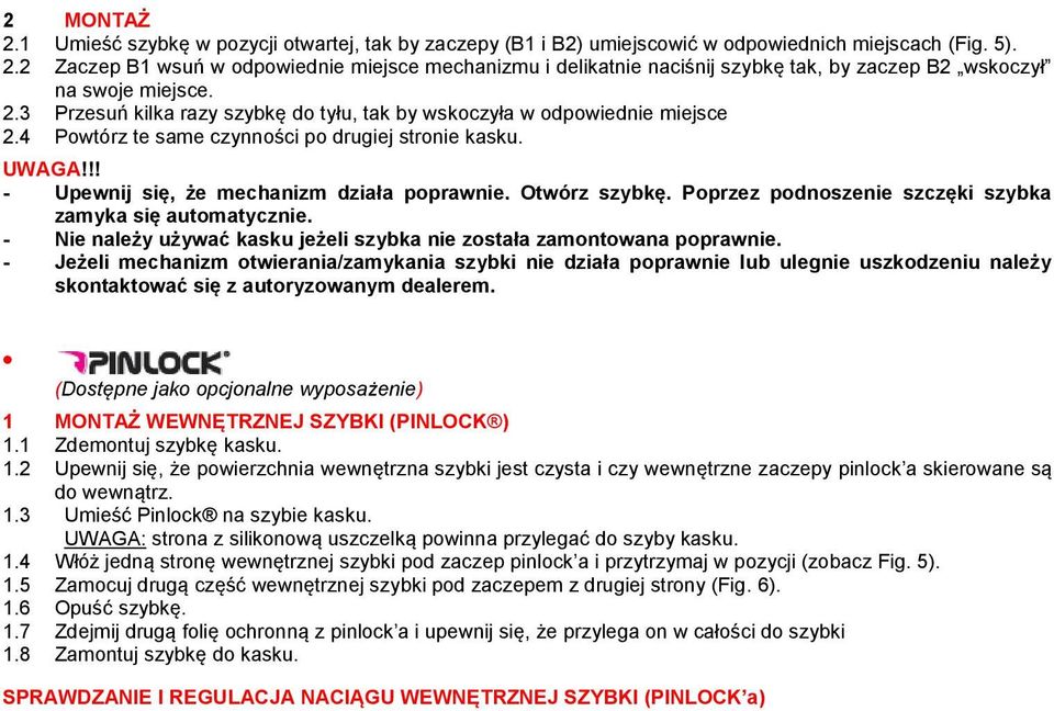 Otwórz szybkę. Poprzez podnoszenie szczęki szybka zamyka się automatycznie. - Nie należy używać kasku jeżeli szybka nie została zamontowana poprawnie.