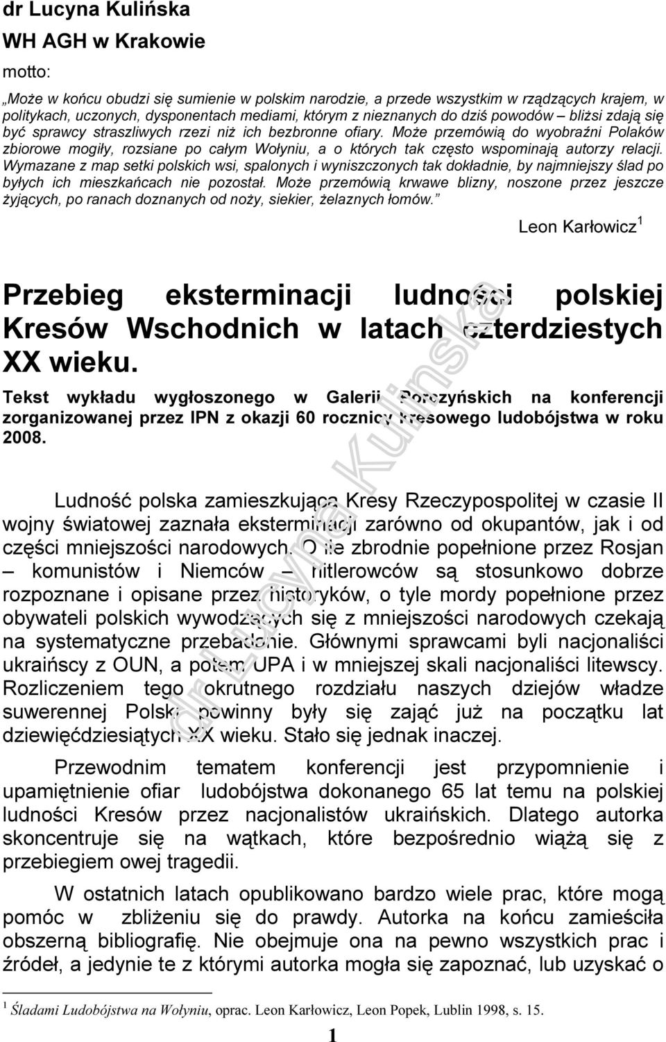 Może przemówią do wyobraźni Polaków zbiorowe mogiły, rozsiane po całym Wołyniu, a o których tak często wspominają autorzy relacji.