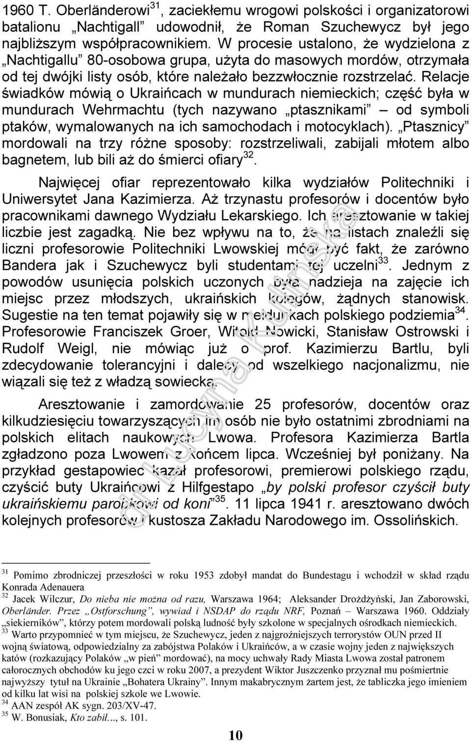 Relacje świadków mówią o Ukraińcach w mundurach niemieckich; część była w mundurach Wehrmachtu (tych nazywano ptasznikami od symboli ptaków, wymalowanych na ich samochodach i motocyklach).