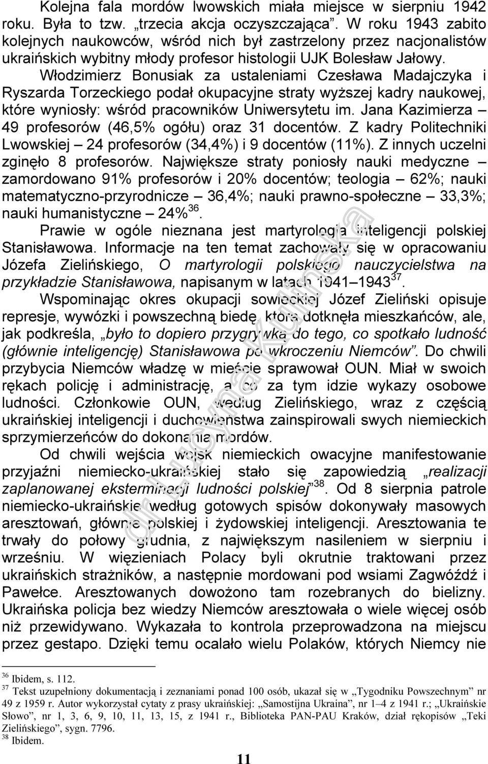 Włodzimierz Bonusiak za ustaleniami Czesława Madajczyka i Ryszarda Torzeckiego podał okupacyjne straty wyższej kadry naukowej, które wyniosły: wśród pracowników Uniwersytetu im.