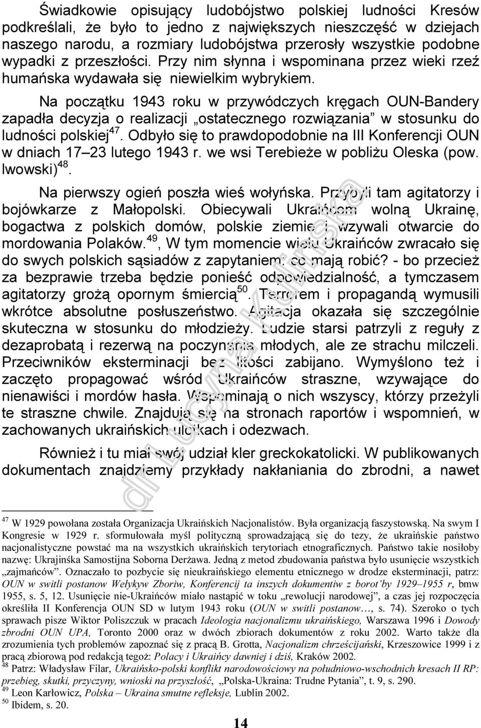 Na początku 1943 roku w przywódczych kręgach OUN-Bandery zapadła decyzja o realizacji ostatecznego rozwiązania w stosunku do ludności polskiej 47.