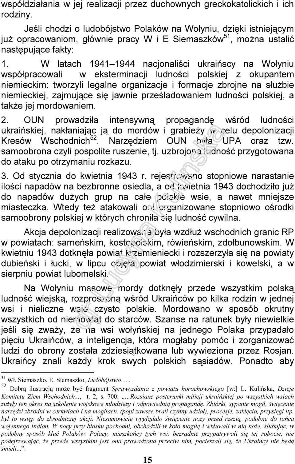 W latach 1941 1944 nacjonaliści ukraińscy na Wołyniu współpracowali w eksterminacji ludności polskiej z okupantem niemieckim: tworzyli legalne organizacje i formacje zbrojne na służbie niemieckiej,