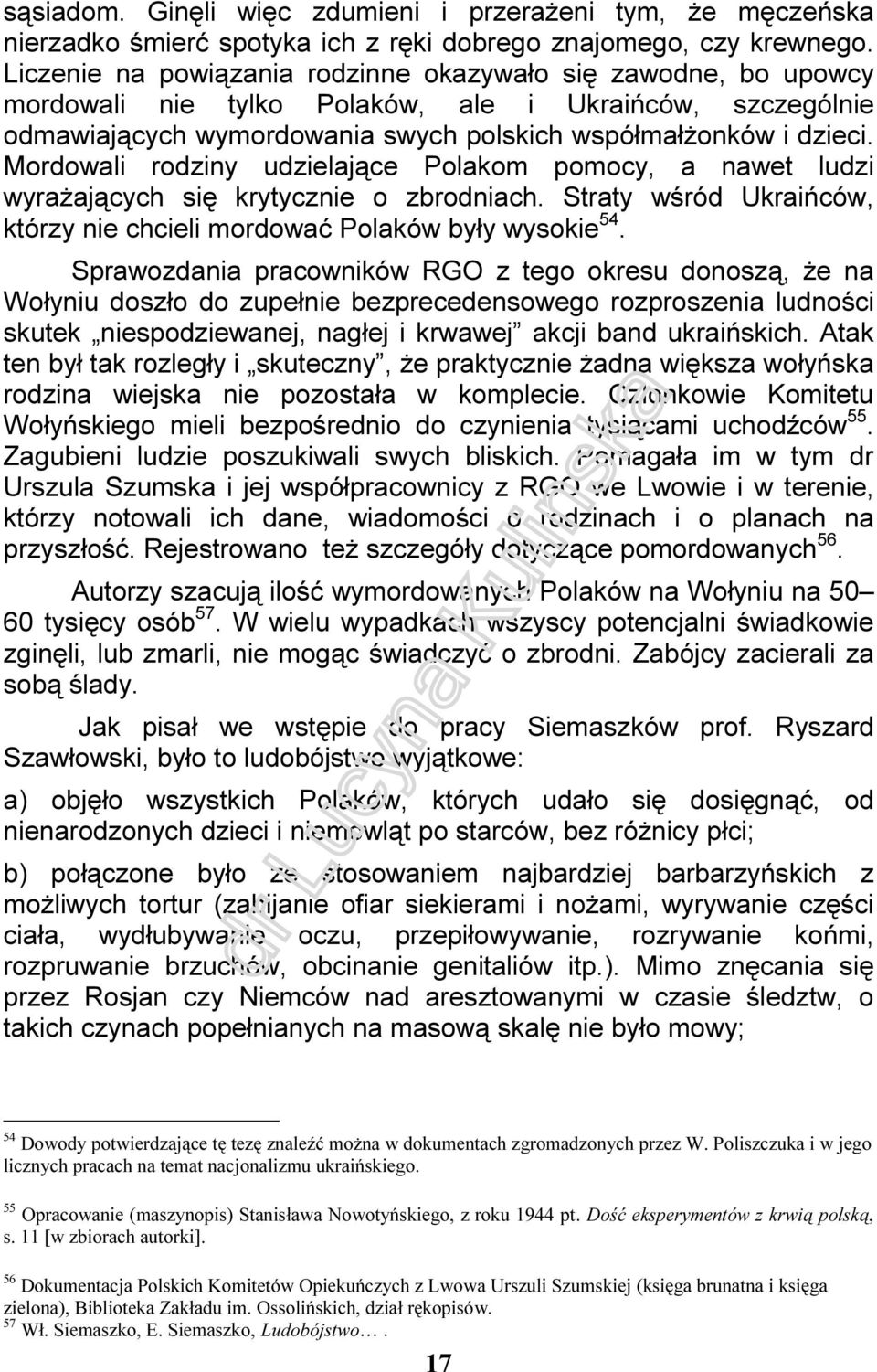 Mordowali rodziny udzielające Polakom pomocy, a nawet ludzi wyrażających się krytycznie o zbrodniach. Straty wśród Ukraińców, którzy nie chcieli mordować Polaków były wysokie 54.