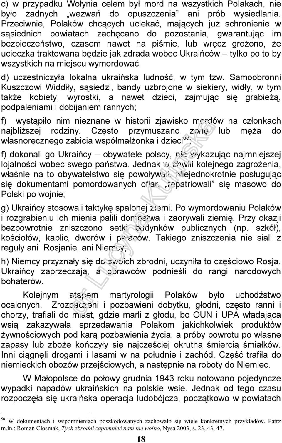 traktowana będzie jak zdrada wobec Ukraińców tylko po to by wszystkich na miejscu wymordować. d) uczestniczyła lokalna ukraińska ludność, w tym tzw.