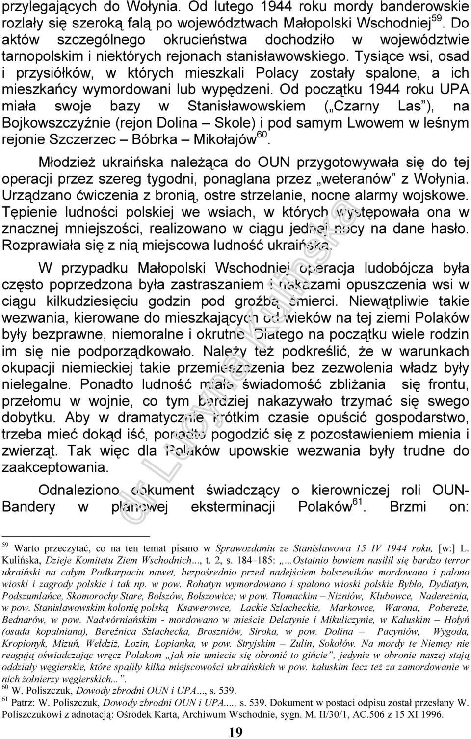 Tysiące wsi, osad i przysiółków, w których mieszkali Polacy zostały spalone, a ich mieszkańcy wymordowani lub wypędzeni.