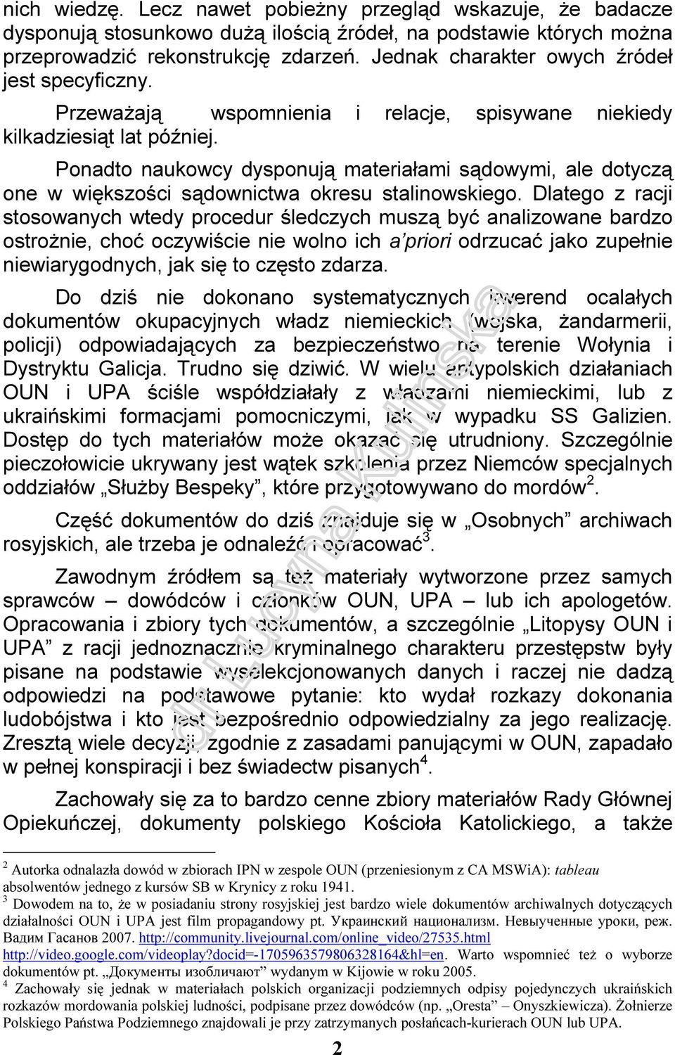 Ponadto naukowcy dysponują materiałami sądowymi, ale dotyczą one w większości sądownictwa okresu stalinowskiego.
