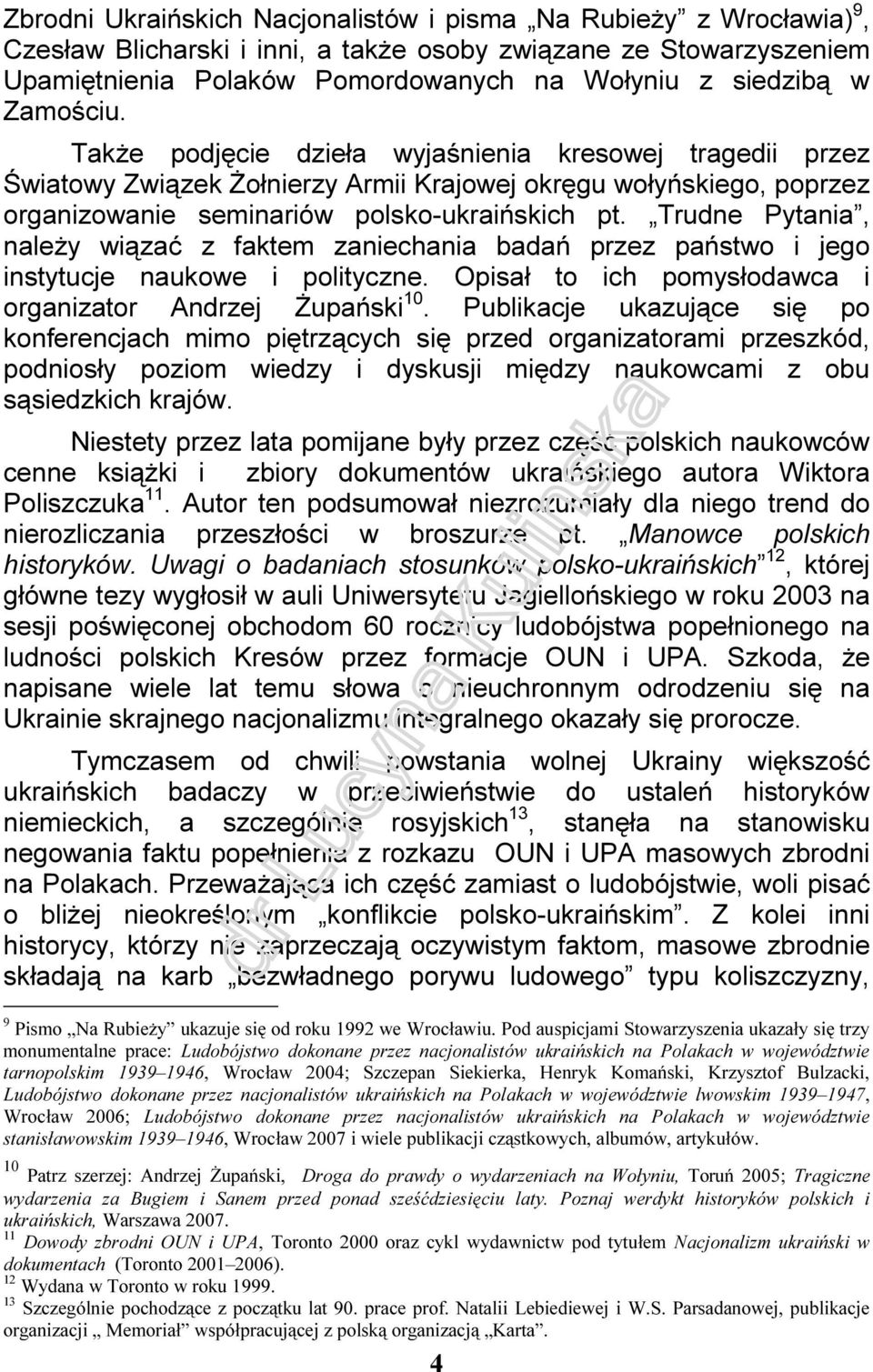 Trudne Pytania, należy wiązać z faktem zaniechania badań przez państwo i jego instytucje naukowe i polityczne. Opisał to ich pomysłodawca i organizator Andrzej Żupański 10.