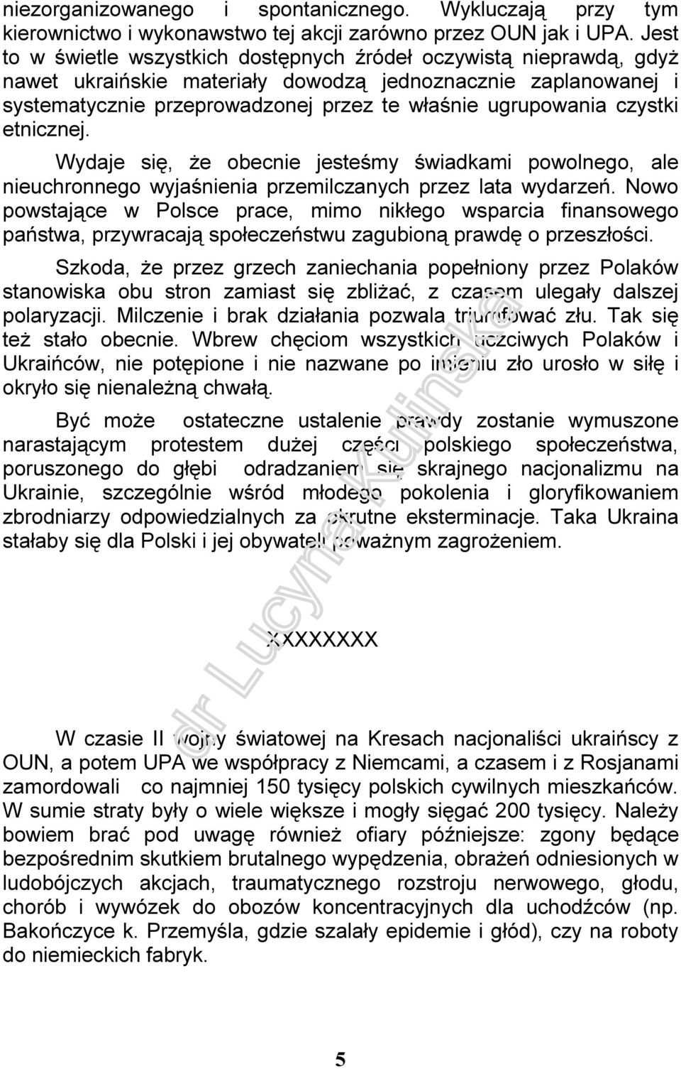 czystki etnicznej. Wydaje się, że obecnie jesteśmy świadkami powolnego, ale nieuchronnego wyjaśnienia przemilczanych przez lata wydarzeń.