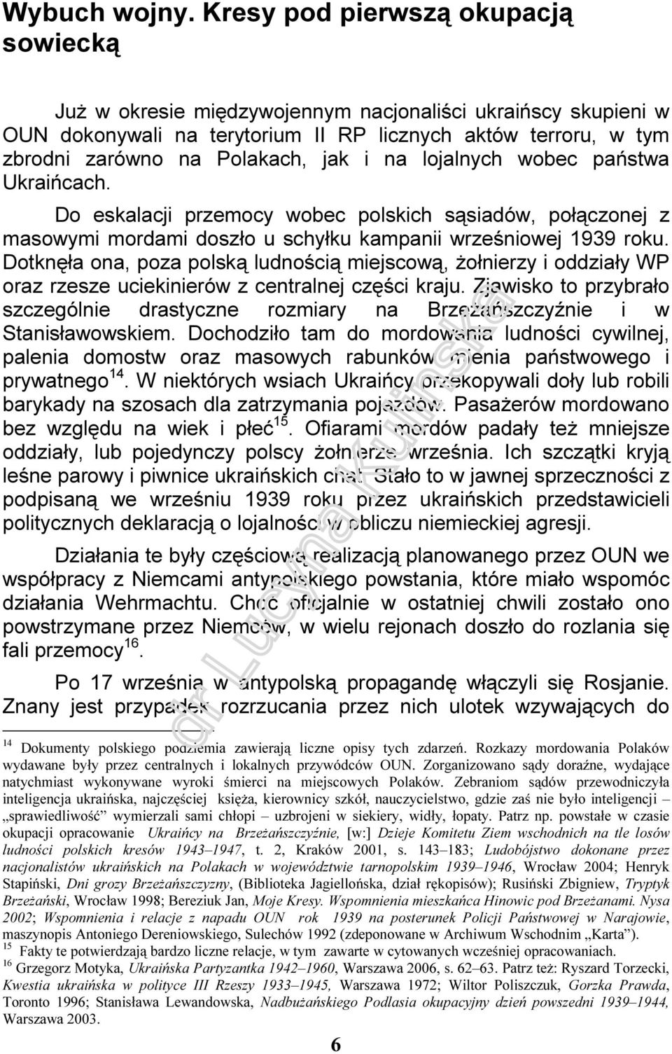 na lojalnych wobec państwa Ukraińcach. Do eskalacji przemocy wobec polskich sąsiadów, połączonej z masowymi mordami doszło u schyłku kampanii wrześniowej 1939 roku.