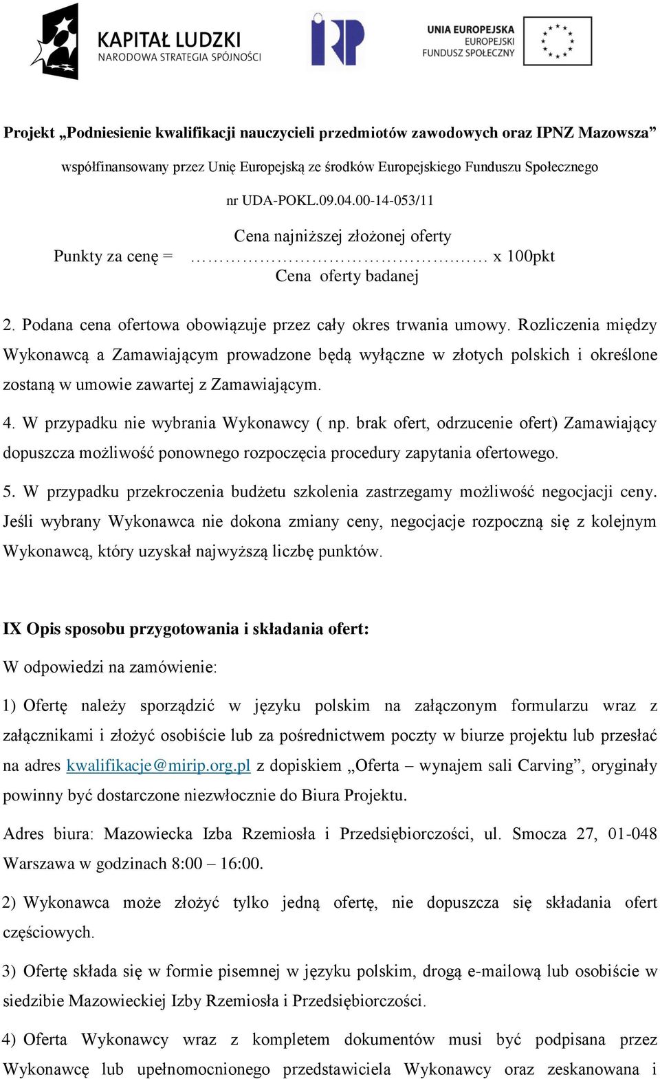 brak ofert, odrzucenie ofert) Zamawiający dopuszcza możliwość ponownego rozpoczęcia procedury zapytania ofertowego. 5.