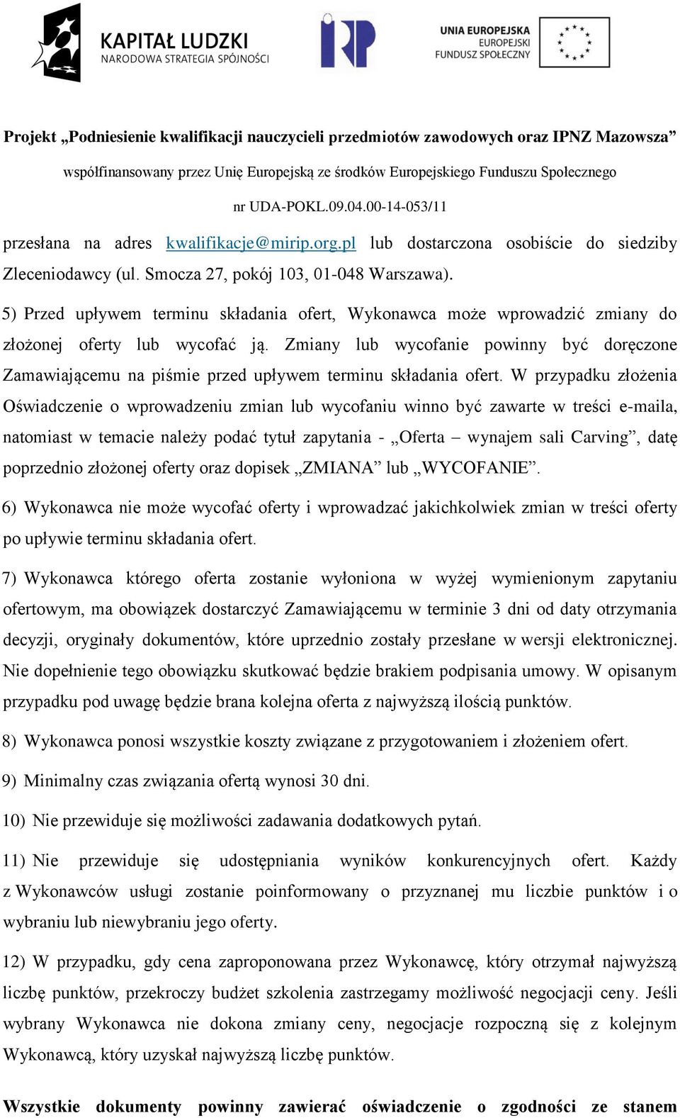 Zmiany lub wycofanie powinny być doręczone Zamawiającemu na piśmie przed upływem terminu składania ofert.