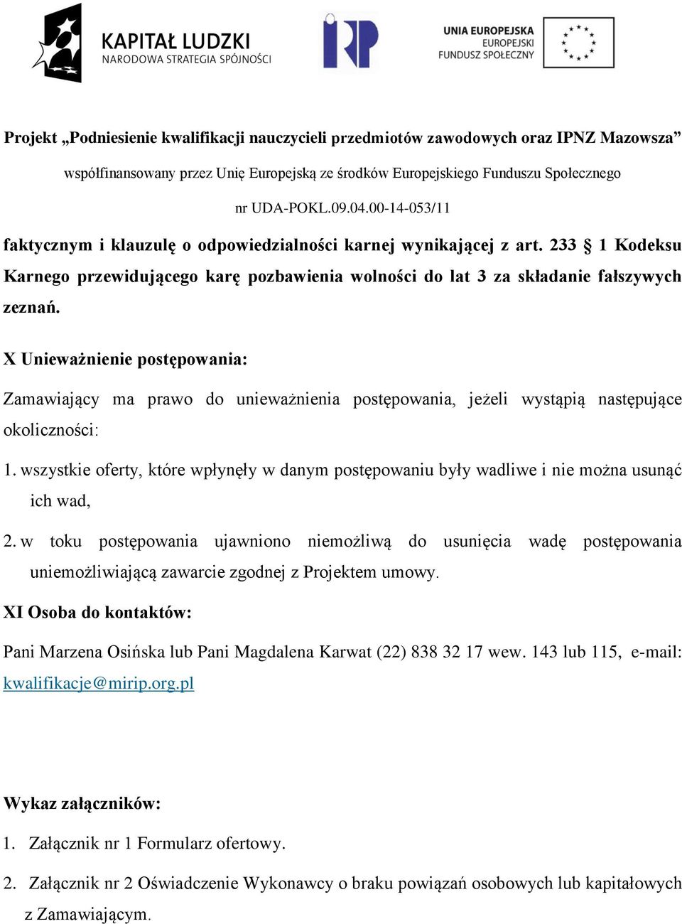 wszystkie oferty, które wpłynęły w danym postępowaniu były wadliwe i nie można usunąć ich wad, 2.